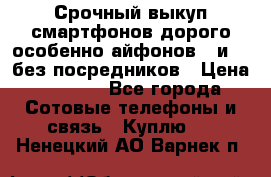 Срочный выкуп смартфонов дорого особенно айфонов 7 и 7  без посредников › Цена ­ 8 990 - Все города Сотовые телефоны и связь » Куплю   . Ненецкий АО,Варнек п.